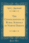 Image for The Consolidation of Rural Schools in North Dakota (Classic Reprint)