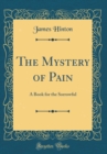 Image for The Mystery of Pain: A Book for the Sorrowful (Classic Reprint)