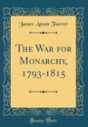 Image for The War for Monarchy, 1793-1815 (Classic Reprint)
