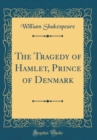 Image for The Tragedy of Hamlet, Prince of Denmark (Classic Reprint)