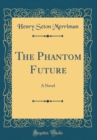 Image for The Phantom Future: A Novel (Classic Reprint)