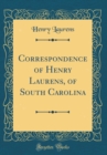 Image for Correspondence of Henry Laurens, of South Carolina (Classic Reprint)