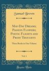 Image for May-Day Dreams; Passion Flowers; Poetic Flights and Prosy Thoughts, Vol. 1: Three Books in One Volume (Classic Reprint)
