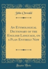 Image for An Etymological Dictionary of the English Language, on a Plan Entirely New (Classic Reprint)