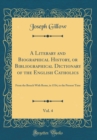 Image for A Literary and Biographical History, or Bibliographical Dictionary of the English Catholics, Vol. 4: From the Breach With Rome, in 1534, to the Present Time (Classic Reprint)