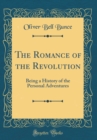 Image for The Romance of the Revolution: Being a History of the Personal Adventures (Classic Reprint)