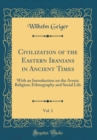 Image for Civilization of the Eastern Iranians in Ancient Times, Vol. 1: With an Introduction on the Avesta Religion; Ethnography and Social Life (Classic Reprint)
