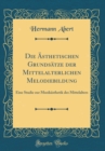 Image for Die Asthetischen Grundsatze der Mittelalterlichen Melodiebildung: Eine Studie zur Musikasthetik des Mittelalters (Classic Reprint)