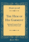 Image for The Hem of His Garment: Spiritual Lessons From the Life of Our Lord (Classic Reprint)