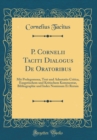 Image for P. Cornelii Taciti Dialogus De Oratoribus: Mit Prolegomena, Text und Adnotatio Critica, Exegetischem und Kritischem Kommentar, Bibliographie und Index Nominum Et Rerum (Classic Reprint)