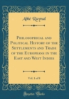 Image for Philosophical and Political History of the Settlements and Trade of the Europeans in the East and West Indies, Vol. 1 of 8 (Classic Reprint)