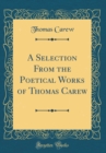 Image for A Selection From the Poetical Works of Thomas Carew (Classic Reprint)