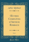 Image for ?uvres Completes d&#39;Arthur Rimbaud, Vol. 1 (Classic Reprint)