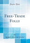 Image for Free-Trade Folly (Classic Reprint)