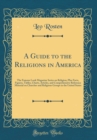 Image for A Guide to the Religions in America: The Famous Look Magazine Series on Religion; Plus Facts, Figures, Tables, Charts, Articles, and Comprehensive Reference Material on Churches and Religious Groups i