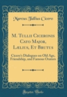Image for M. Tullii Ciceronis Cato Major, Lælius, Et Brutus: Cicero&#39;s Dialogues on Old Age, Friendship, and Famous Orators (Classic Reprint)