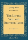 Image for The Lifted Veil and Brother Jacob (Classic Reprint)