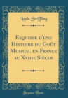 Image for Esquisse d&#39;une Histoire du Gout Musical en France au Xviiie Siecle (Classic Reprint)