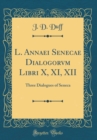Image for L. Annaei Senecae Dialogorvm Libri X, XI, XII: Three Dialogues of Seneca (Classic Reprint)