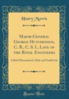 Image for Major-General George Hutchinson, C. B., C. S. I., Late of the Royal Engineers: A Brief Memorial of a Holy and Useful Life (Classic Reprint)