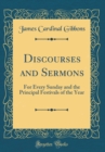 Image for Discourses and Sermons: For Every Sunday and the Principal Festivals of the Year (Classic Reprint)