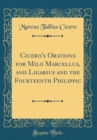 Image for Cicero&#39;s Orations for Milo Marcellus, and Ligarius and the Fourteenth Philippic (Classic Reprint)