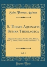 Image for S. Thomæ Aquinatis Summa Theologica, Vol. 1: Diligenter Emendata; Nicolai, Sylvii, Billuart, Et C.-J. Drioux, Notis Ornata; Pars Prima, 1 74 (Classic Reprint)