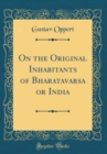 Image for On the Original Inhabitants of Bharatavarsa or India (Classic Reprint)