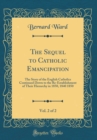 Image for The Sequel to Catholic Emancipation, Vol. 2 of 2: The Story of the English Catholics Continued Down to the Re-Establishment of Their Hierarchy in 1850, 1840 1850 (Classic Reprint)