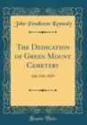 Image for The Dedication of Green Mount Cemetery: July 13th, 1839 (Classic Reprint)