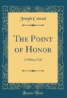 Image for The Point of Honor: A Military Tale (Classic Reprint)
