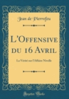 Image for L&#39;Offensive du 16 Avril: La Verite sur l&#39;Affaire Nivelle (Classic Reprint)