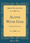 Image for Alone With God: A Manual of Devotions (Classic Reprint)