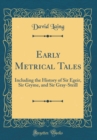 Image for Early Metrical Tales: Including the History of Sir Egeir, Sir Gryme, and Sir Gray-Steill (Classic Reprint)