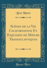 Image for Scenes de la Vie Californienne Et Esquisses de M?urs Transatlantiques (Classic Reprint)