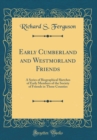 Image for Early Cumberland and Westmorland Friends: A Series of Biographical Sketches of Early Members of the Society of Friends in Those Counties (Classic Reprint)