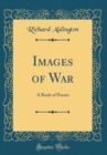 Image for Images of War: A Book of Poems (Classic Reprint)