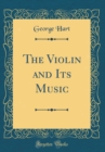 Image for The Violin and Its Music (Classic Reprint)