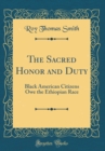 Image for The Sacred Honor and Duty: Black American Citizens Owe the Ethiopian Race (Classic Reprint)