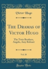 Image for The Dramas of Victor Hugo, Vol. 20: The Twin Brothers, Angelo, Amy Robsart (Classic Reprint)