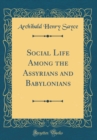 Image for Social Life Among the Assyrians and Babylonians (Classic Reprint)