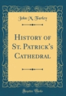 Image for History of St. Patrick&#39;s Cathedral (Classic Reprint)