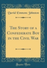 Image for The Story of a Confederate Boy in the Civil War (Classic Reprint)