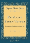 Image for Er Sucht Einen Vetter: Dramatisirte Anekdote in Einem Akt (Classic Reprint)