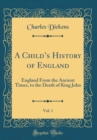 Image for A Childs History of England, Vol. 1: England From the Ancient Times, to the Death of King John (Classic Reprint)