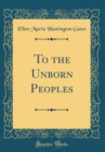 Image for To the Unborn Peoples (Classic Reprint)