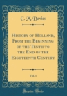 Image for History of Holland, From the Beginning of the Tenth to the End of the Eighteenth Century, Vol. 1 (Classic Reprint)