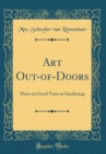 Image for Art Out-of-Doors: Hints on Good Taste in Gardening (Classic Reprint)