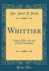 Image for Whittier: Notes of His Life and of His Friendships (Classic Reprint)
