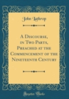 Image for A Discourse, in Two Parts, Preached at the Commencement of the Nineteenth Century (Classic Reprint)